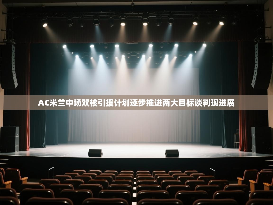 开云体育在线下载-AC米兰中场双核引援计划逐步推进两大目标谈判现进展  第2张