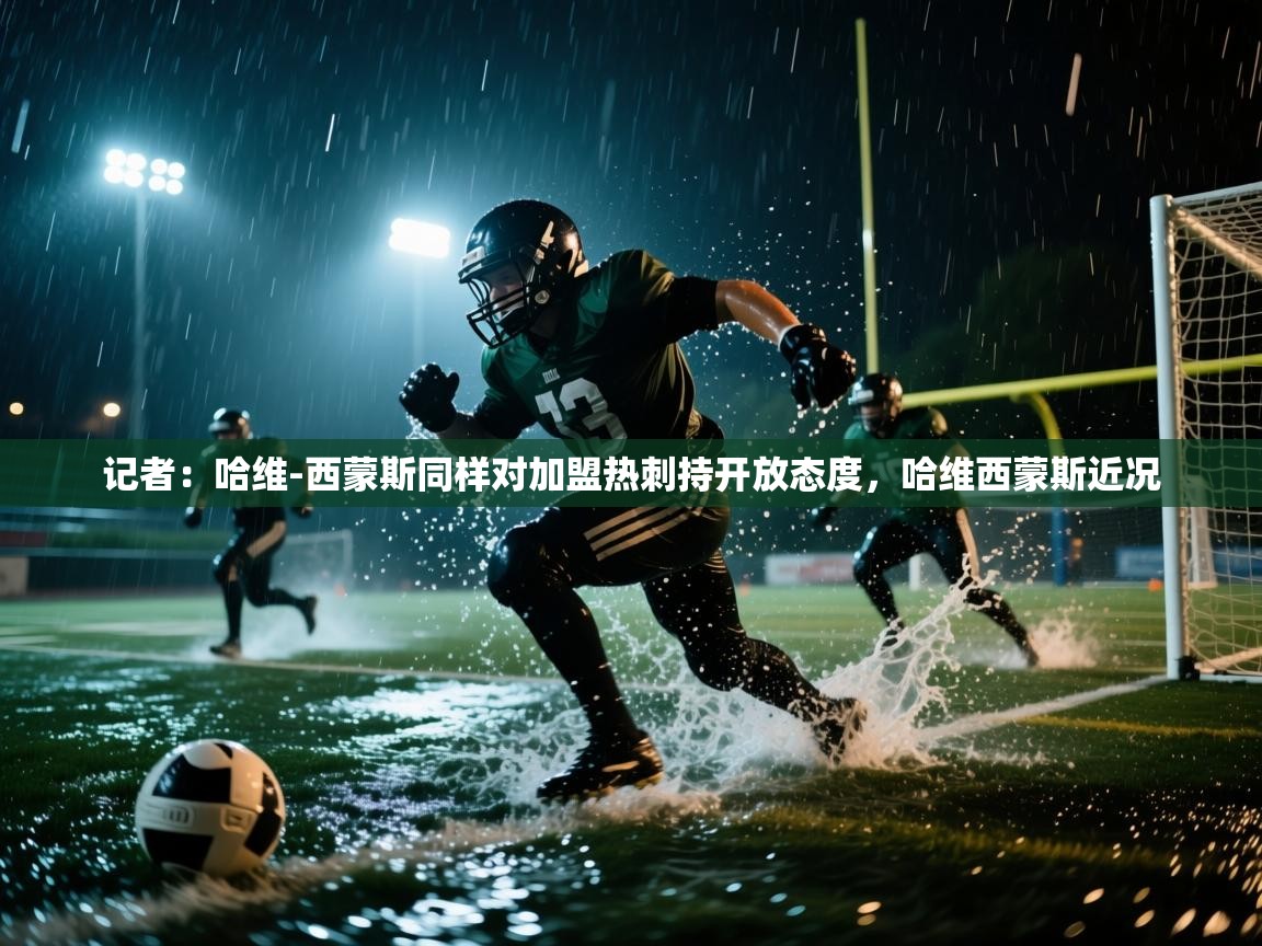 开云赛事直播-记者:哈维-西蒙斯同样对加盟热刺持开放态度,哈维西蒙斯近况 第4张