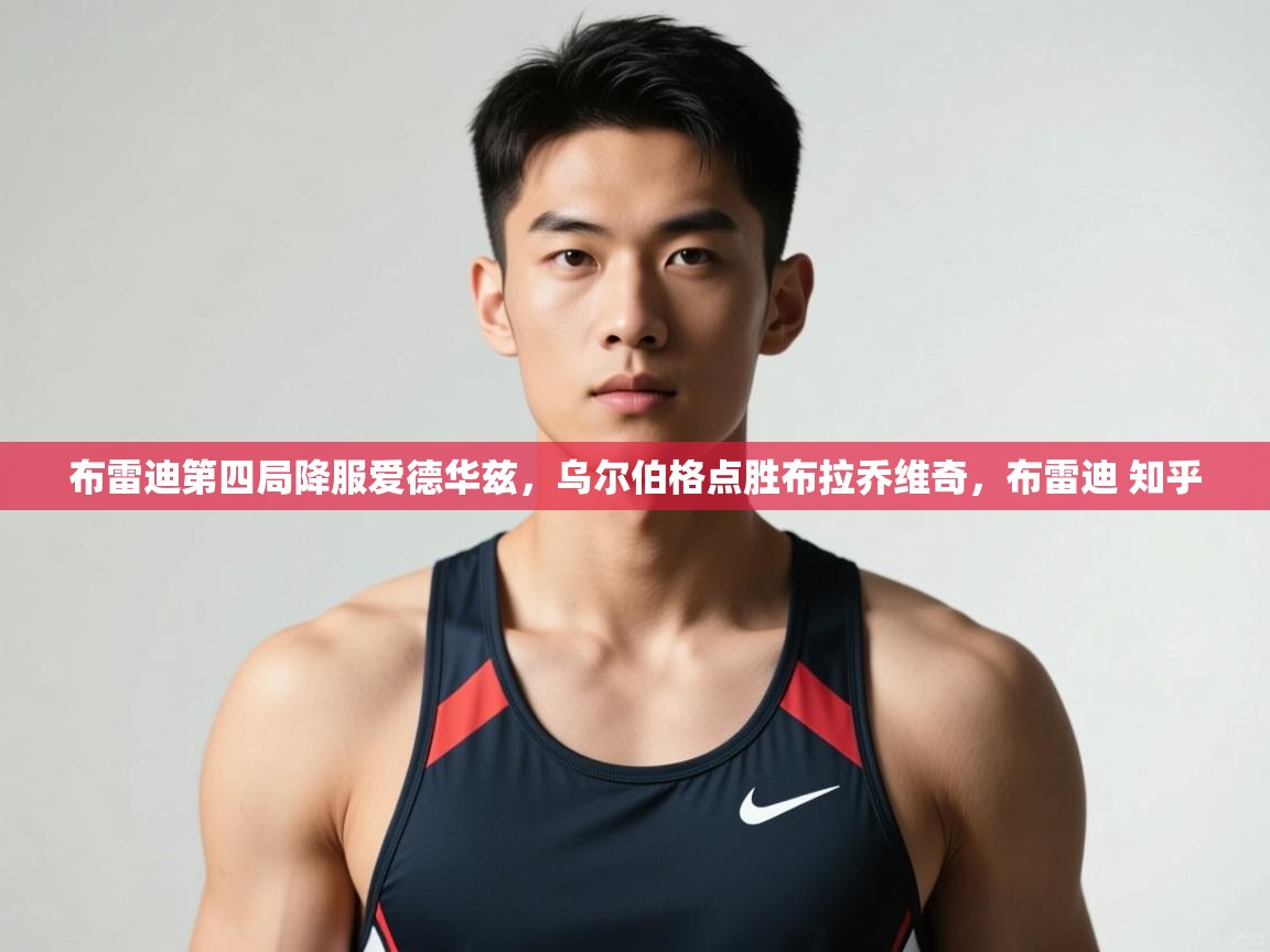 开云下载-布雷迪第四局降服爱德华兹，乌尔伯格点胜布拉乔维奇，布雷迪 知乎  第4张