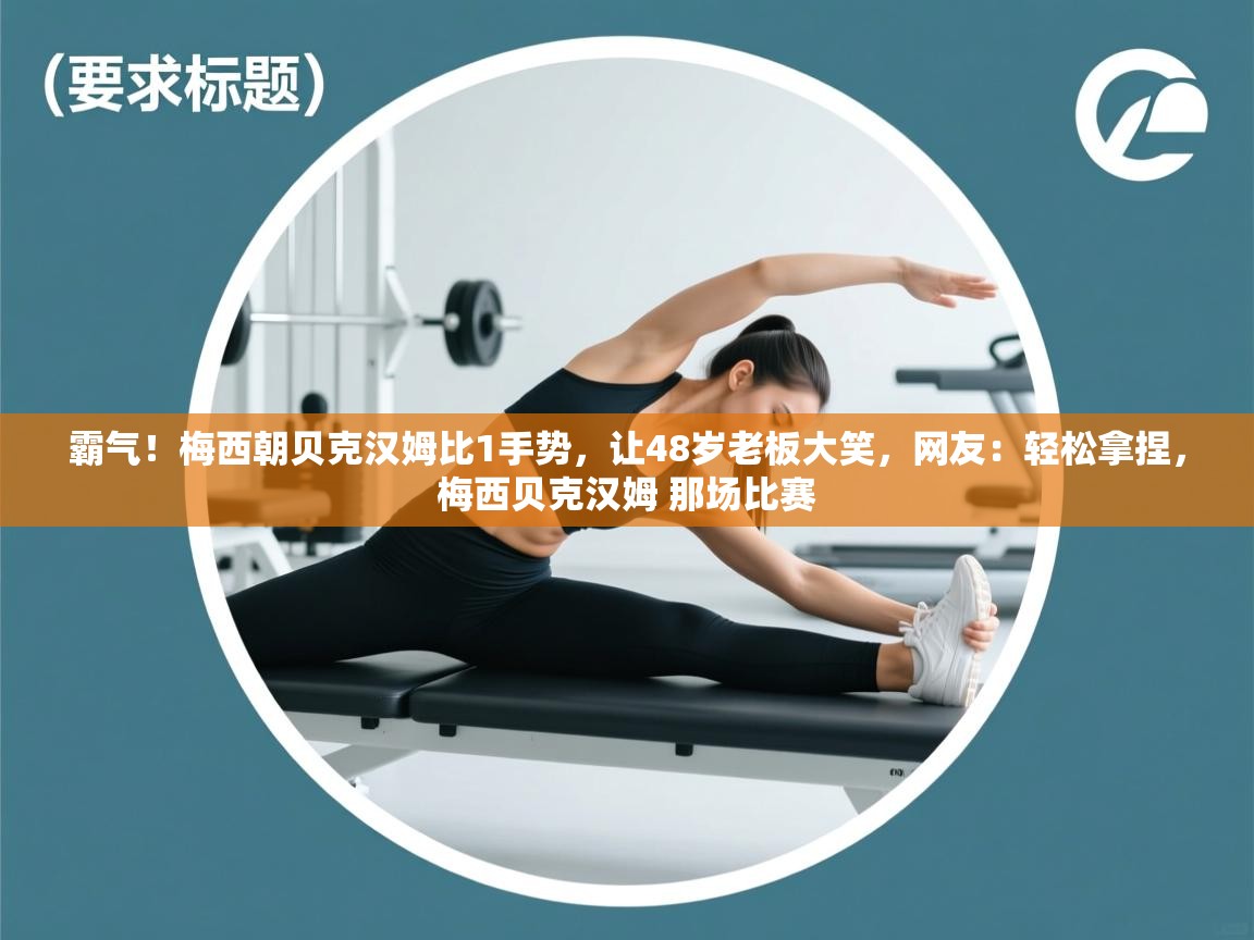 云开体育官方网站登录-霸气！梅西朝贝克汉姆比1手势，让48岁老板大笑，网友：轻松拿捏，梅西贝克汉姆 那场比赛  第4张