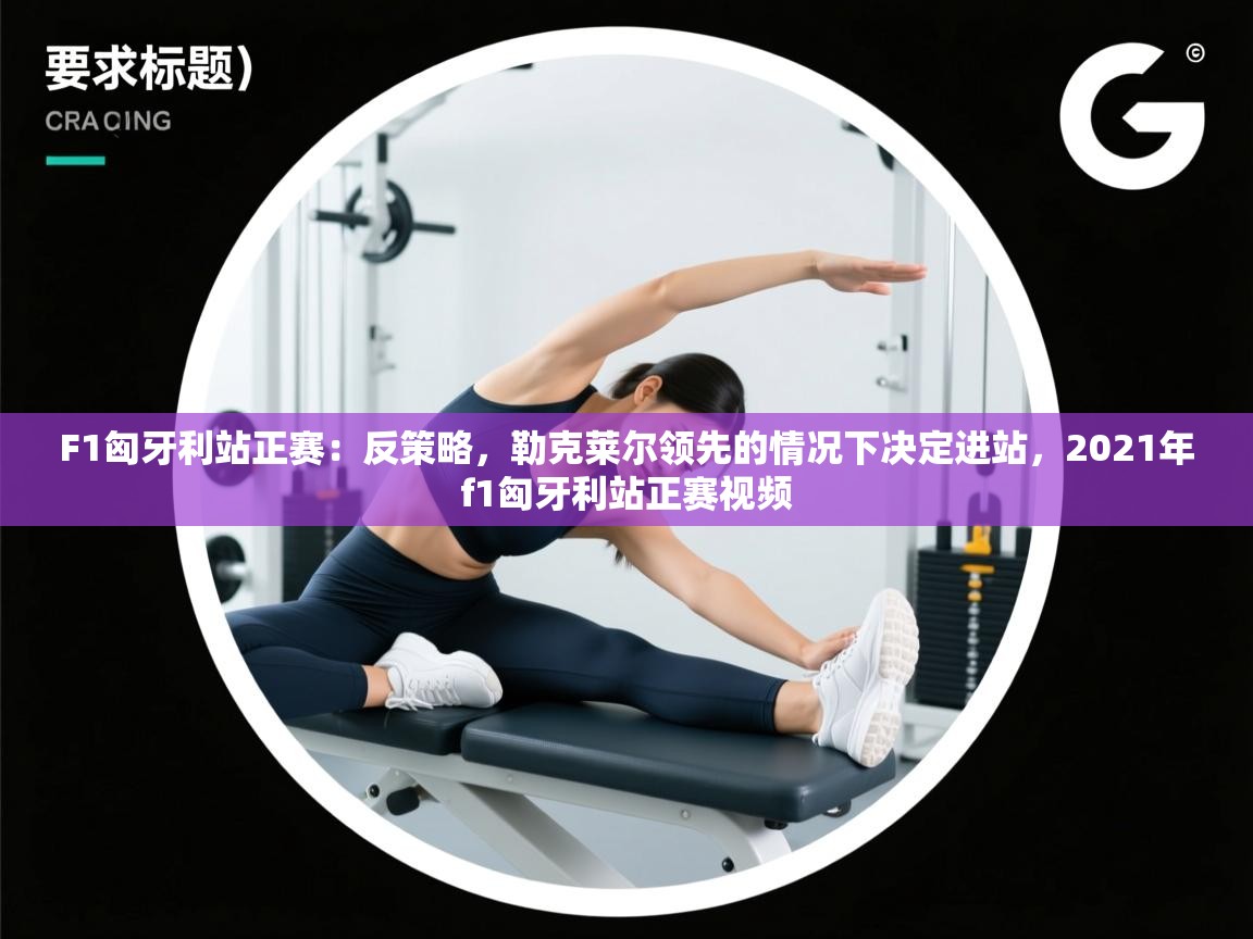 开云体育app下载-F1匈牙利站正赛：反策略，勒克莱尔领先的情况下决定进站，2021年f1匈牙利站正赛视频  第1张