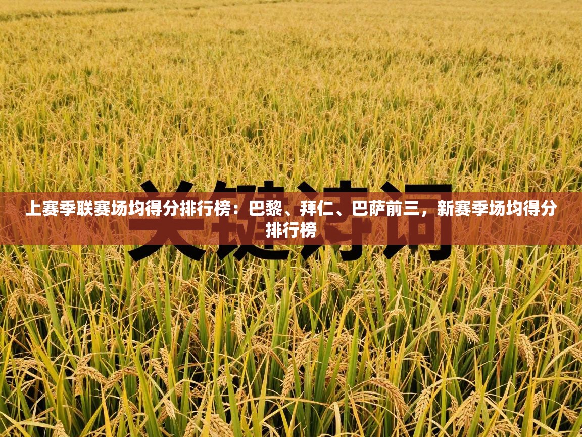 开云体育app下载地址-上赛季联赛场均得分排行榜：巴黎、拜仁、巴萨前三，新赛季场均得分排行榜  第3张