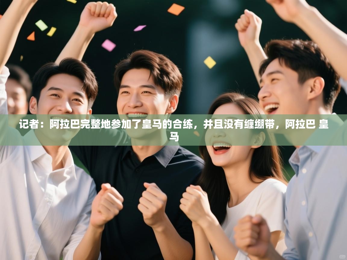 开云体育登录入口网址-记者：阿拉巴完整地参加了皇马的合练，并且没有缠绷带，阿拉巴 皇马  第3张