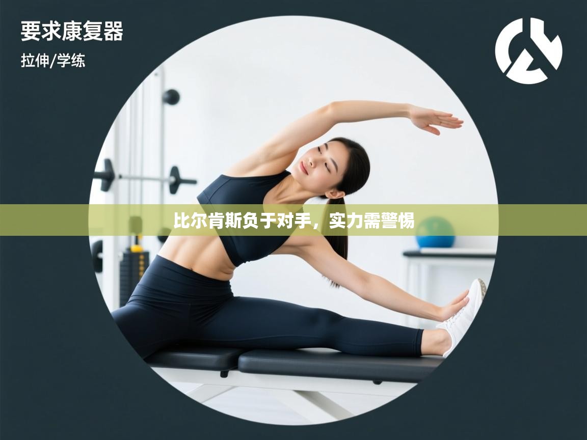 开云体育苹果版下载-比尔肯斯负于对手，实力需警惕  第3张