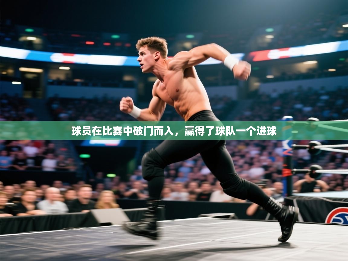 云开体育官方app下载-球员在比赛中破门而入，赢得了球队一个进球  第3张