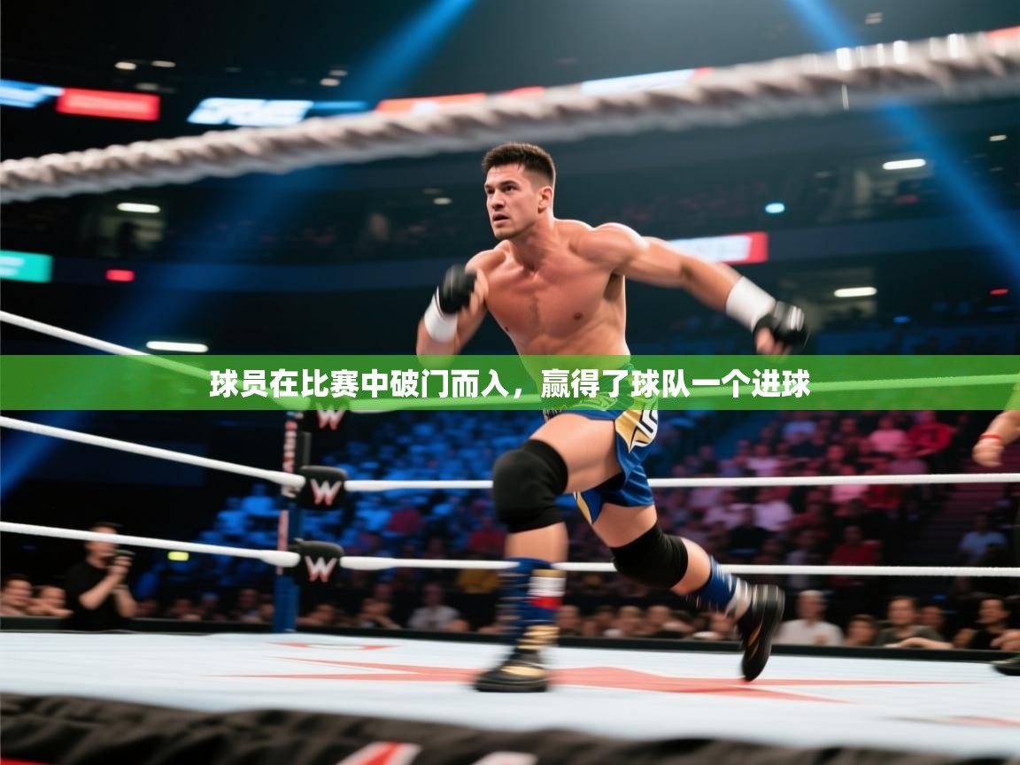 云开体育官方app下载-球员在比赛中破门而入，赢得了球队一个进球  第4张