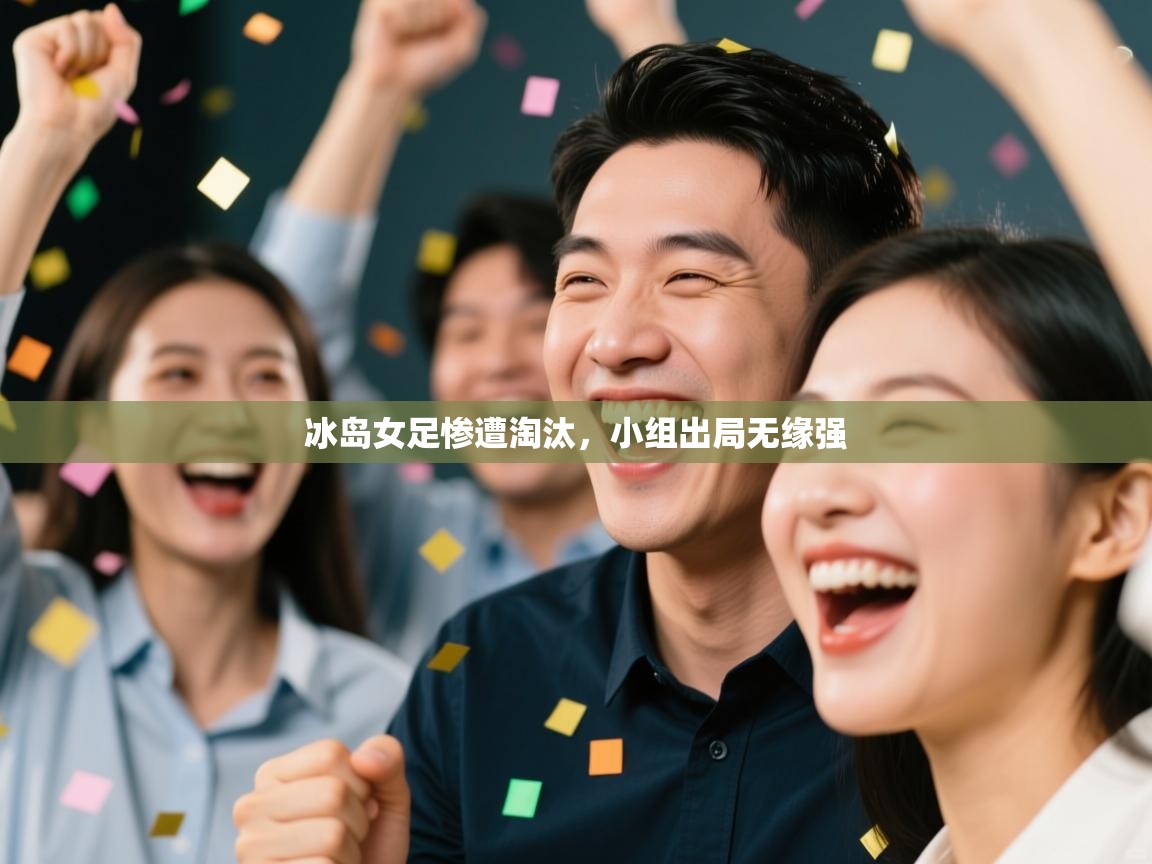 开云体育英文版入口-冰岛女足惨遭淘汰，小组出局无缘强  第4张