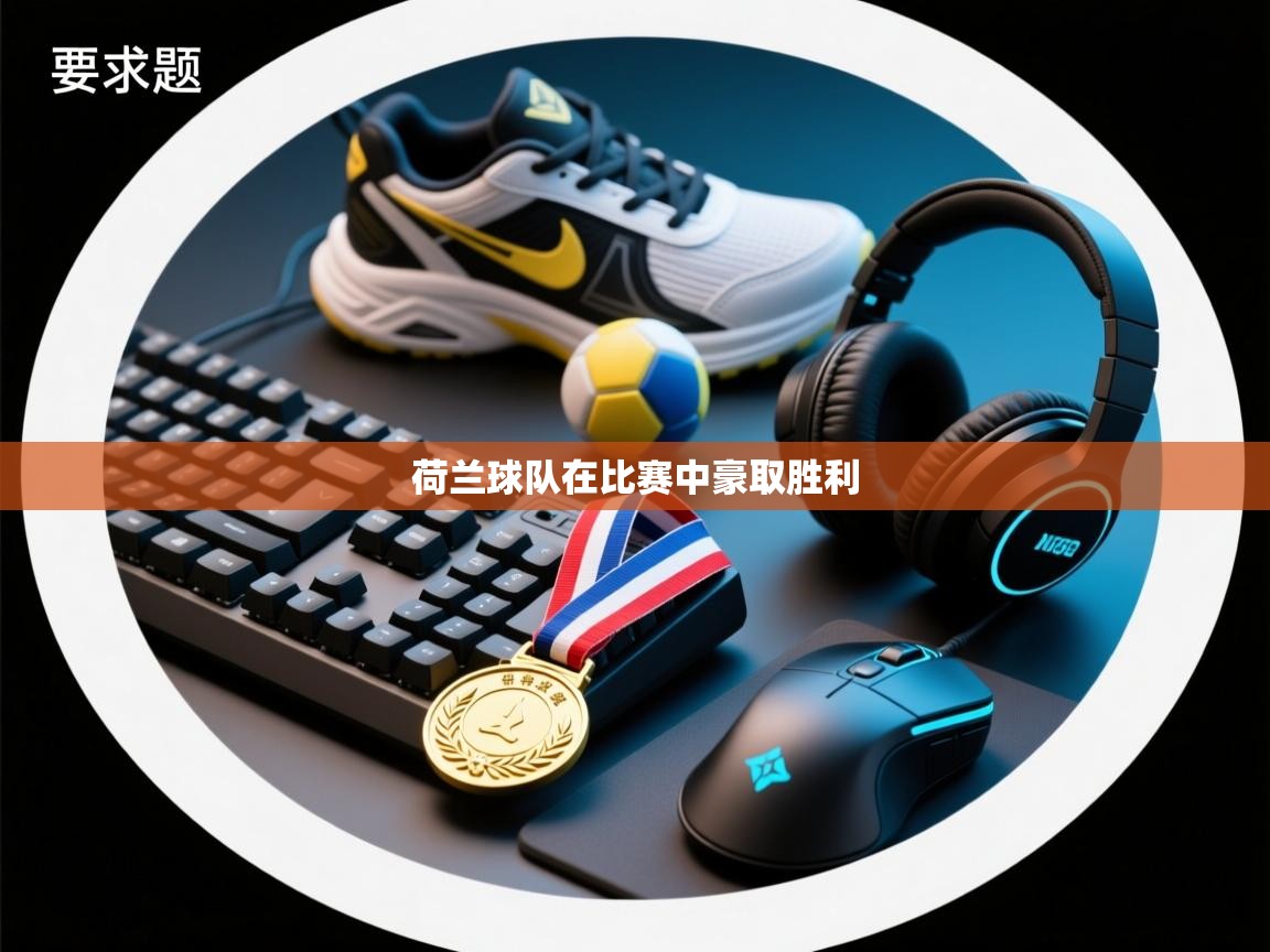 开云体育入口平台-荷兰球队在比赛中豪取胜利  第2张