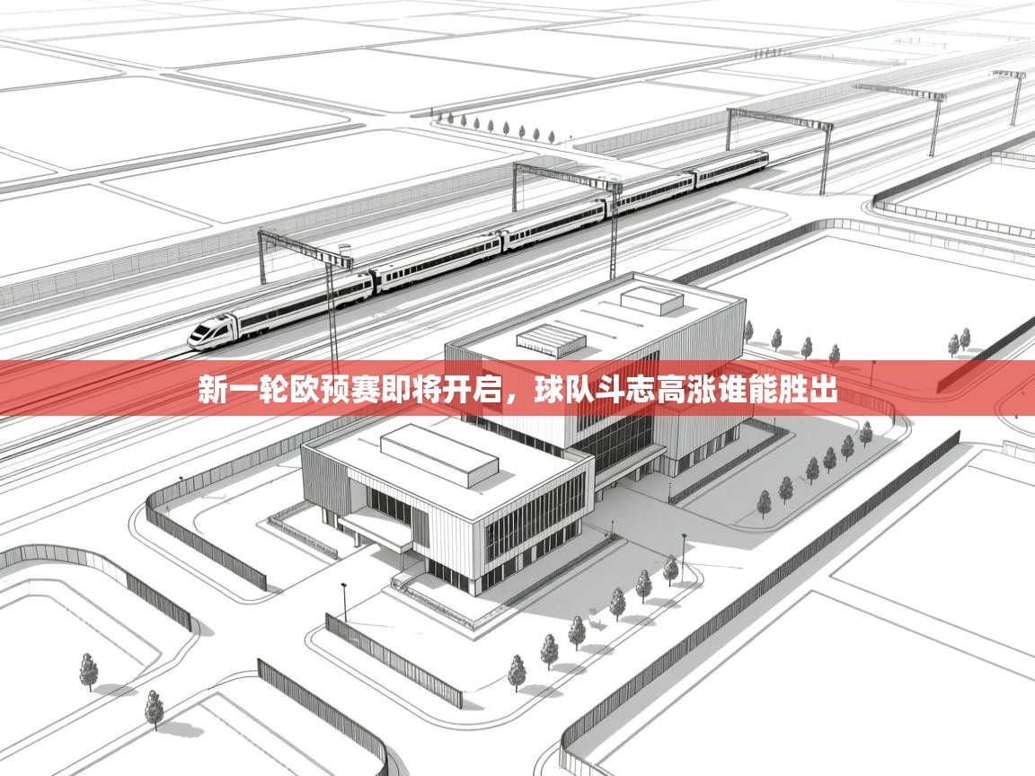 开云体育极速下载镜像-新一轮欧预赛即将开启，球队斗志高涨谁能胜出  第2张