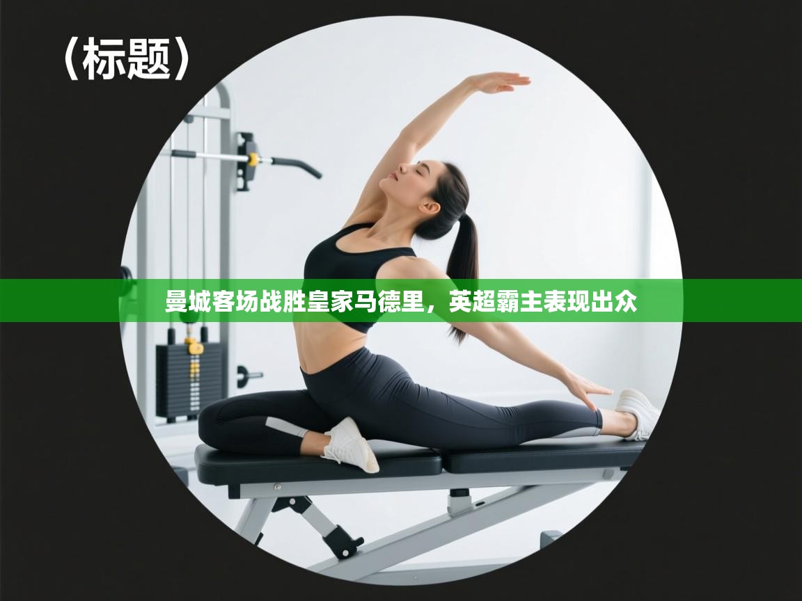 开云体育VIP权益说明-曼城客场战胜皇家马德里，英超霸主表现出众  第1张